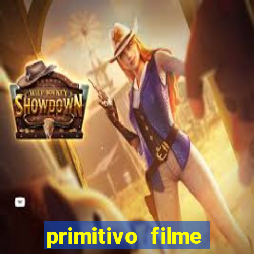 primitivo filme completo dublado mega filmes